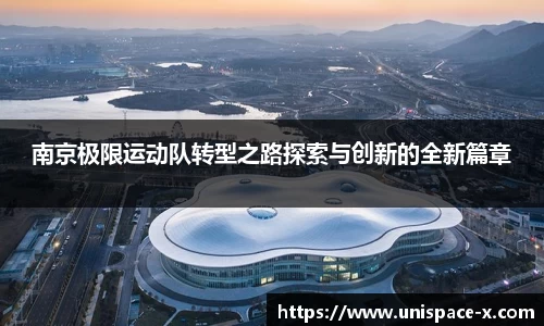 南京极限运动队转型之路探索与创新的全新篇章